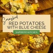 red potatoes smashed and topped with blue cheese